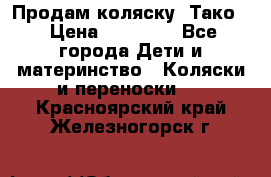 Продам коляску “Тако“ › Цена ­ 12 000 - Все города Дети и материнство » Коляски и переноски   . Красноярский край,Железногорск г.